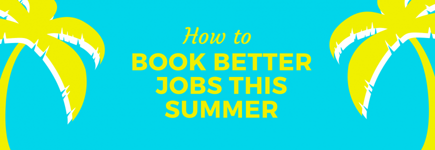 How to Book Better Jobs This Summer