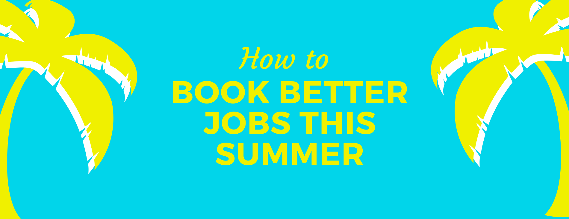 How to Book Better Jobs This Summer